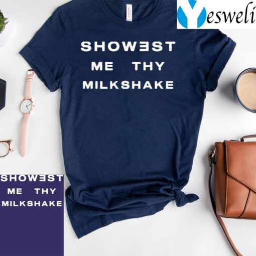 Showest Me Thy Milkshake T-Shirt