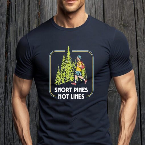 Snort Pines Not Lines TeeShirt