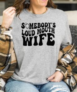 Somebody’s Loud Mouth Wife T-Shirt