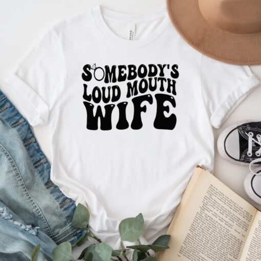 Somebody’s Loud Mouth Wife TShirts