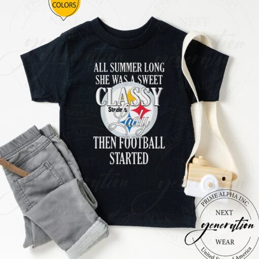 Steelers All Summer Long She Was A Sweet Classy Lady Then Football Started Shirt