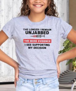 The Longer I Remain Unjabbed The More Evidence I See Supporting My Decision Tee-Shirt