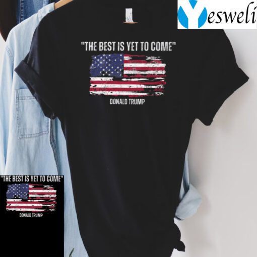 The best is yet to come Donald Trump TShirt