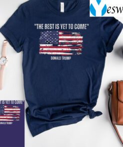 The best is yet to come Donald Trump TShirts