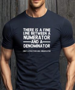 There Is A Fine Line Between A Numerator And A Denominator TeeShirt