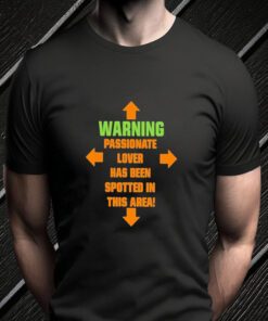 Warning Passionate Lover Has Been Spotted in This Area shirts