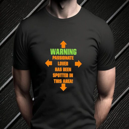 Warning Passionate Lover Has Been Spotted in This Area shirts