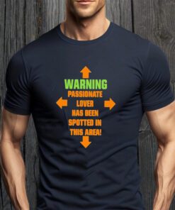 Warning Passionate Lover Has Been Spotted in This Area teeshirt
