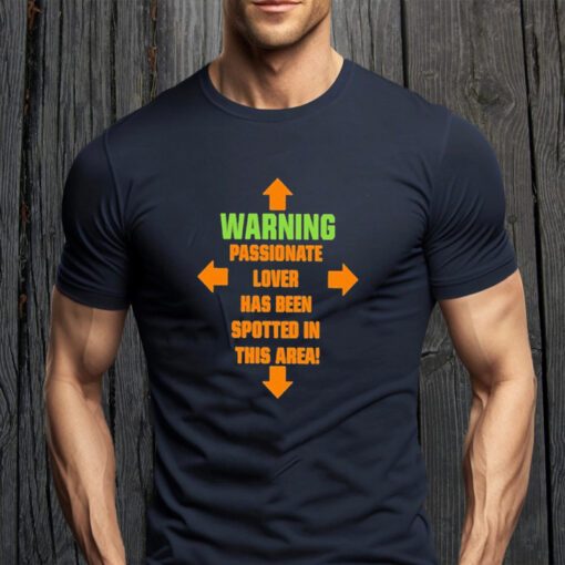 Warning Passionate Lover Has Been Spotted in This Area teeshirt