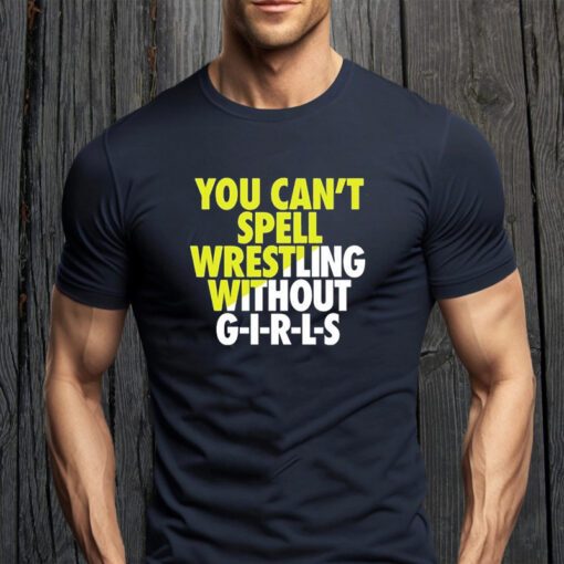 You Can’t Spell Wrestling Without Girls TeeShirt