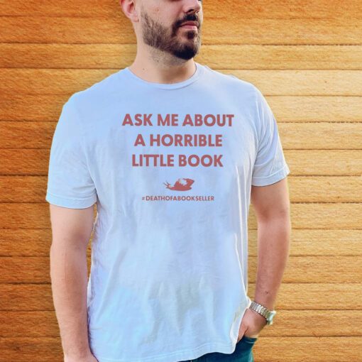 ask me about a horrible little book death of a bookseller teeshirt