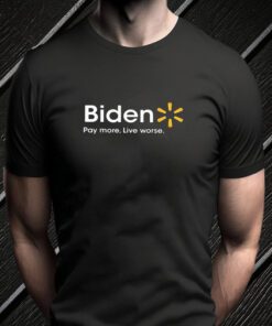 biden pay more live worse teeshirt