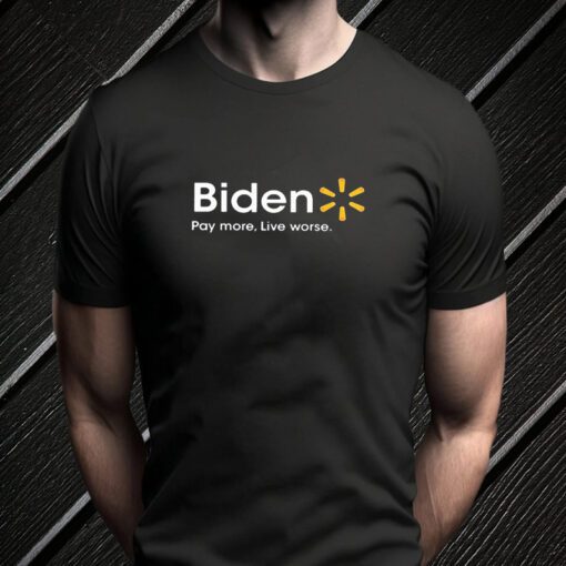 biden pay more live worse teeshirt
