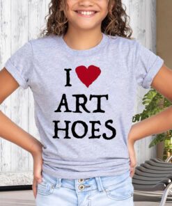 i love art hoes shirts