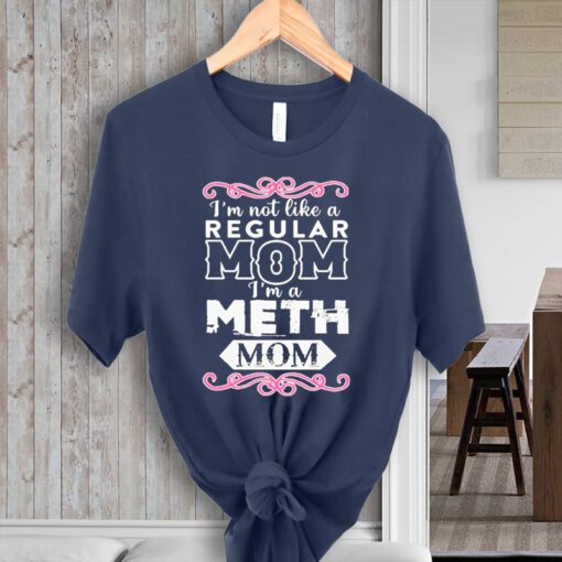 i’m not like a regular mom I’m a meth mom teeshirt
