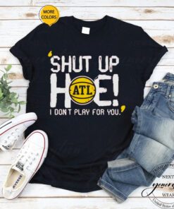 shut up Hoe I don’t play for you ALT tshirts