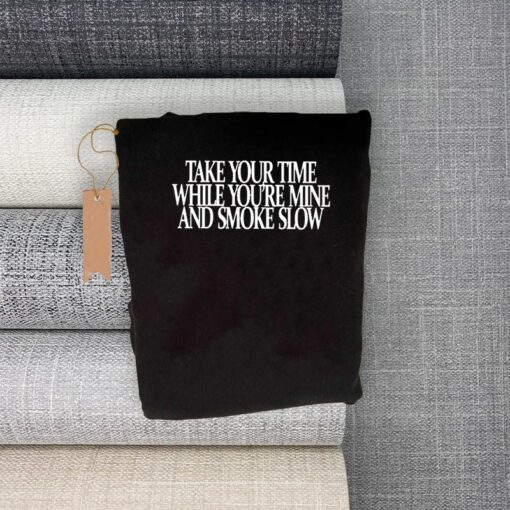 take your time while you’re mine and smoke teeshirt