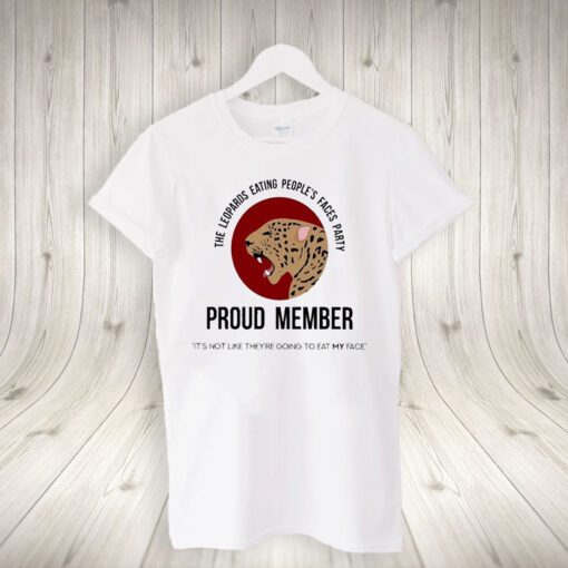 the leopards eating people’s faces party proud member Tee-shirt