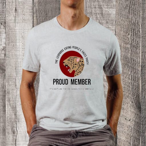 the leopards eating people’s faces party proud member Tshirts