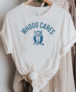 whooo cares tshirts