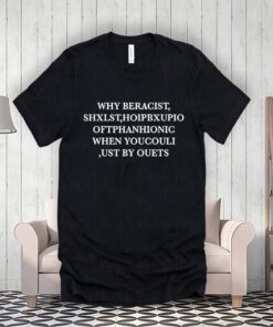 why be racist shxlst hoipbxupio of thanhionic when you coulI ust by ouets shirts