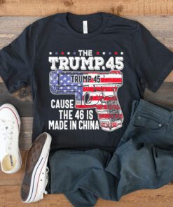 45 American flag the Trump 45 cause the 46 is made in China t-shirt