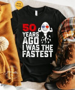 50 years ago I was the fastest shirts