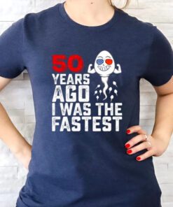 50 years ago I was the fastest t shirt