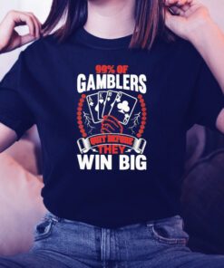 99% of gamblers quit before they win big Tshirts