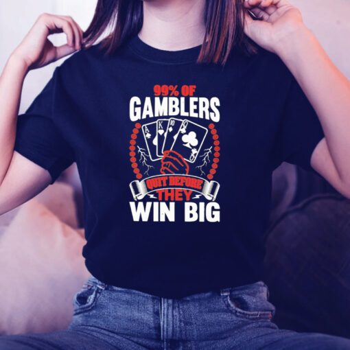 99% of gamblers quit before they win big Tshirts