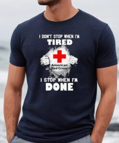 American Red Cross I Dont Stop When Im Tired I Stop When Im Done TShirts
