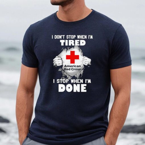 American Red Cross I Dont Stop When Im Tired I Stop When Im Done TShirts