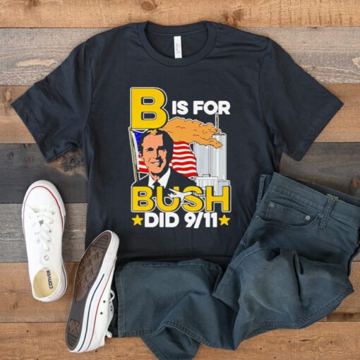 B is for bush 9 11 t shirt