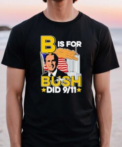 B is for bush 9 11 t shirts