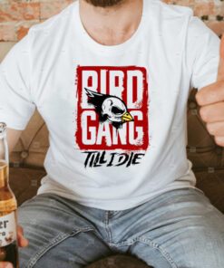 Bird Gang till I die t shirts