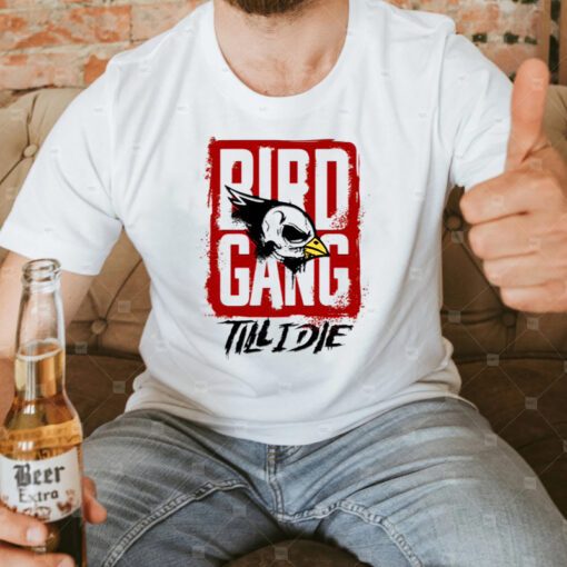 Bird Gang till I die t shirts