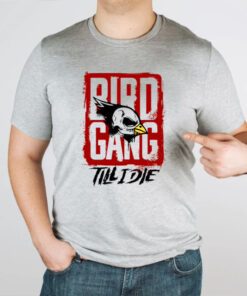 Bird Gang till I die tshirt