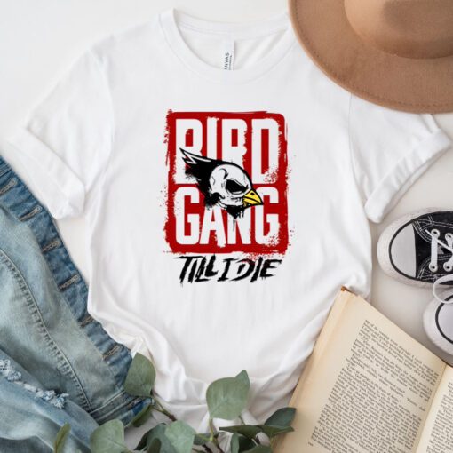 Bird Gang till I die tshirts