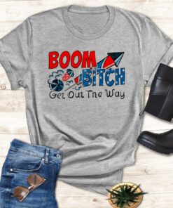 Boom bitch get out the way shirts