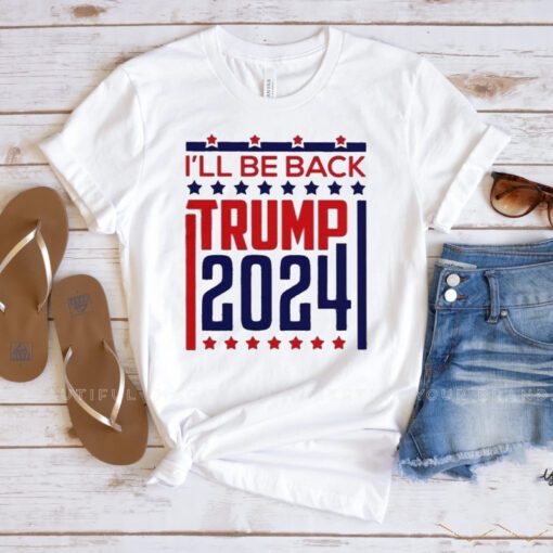 Donald Trump 2024 I’ll Be Back T-Shirts