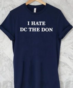 I Hate Dc The Don shirts