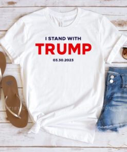 I Stand With Trump 03.30.2023 T Shirts