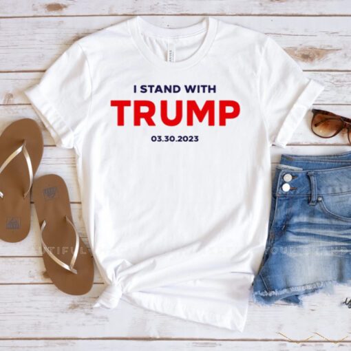 I Stand With Trump 03.30.2023 T Shirts