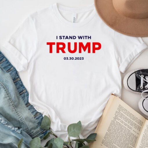 I Stand With Trump 03.30.2023 TShirt