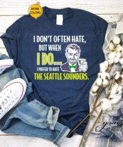 I don’t often hate but when I do I prefer to hate the seattle sounders t shirts