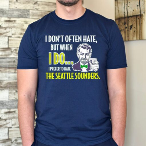 I don’t often hate but when I do I prefer to hate the seattle sounders tshirt