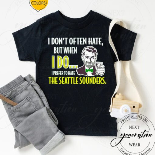 I don’t often hate but when I do I prefer to hate the seattle sounders tshirts