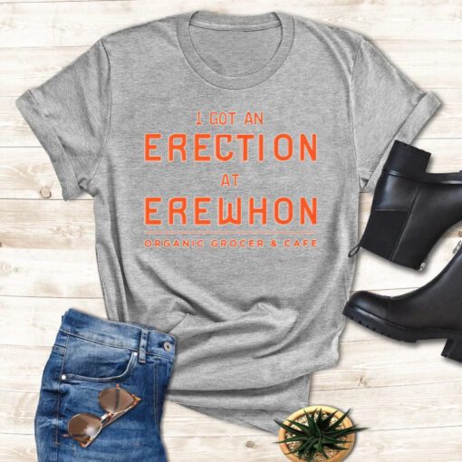 I got an erection at erewhon organic frocer and cafe t-shirt