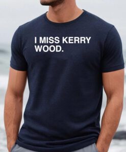 I miss kerry wood Tshirt