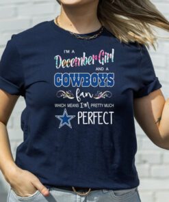 I’m A December Girl And A Cowboys Fan Which Means I’m Pretty Much Perfect T Shirts